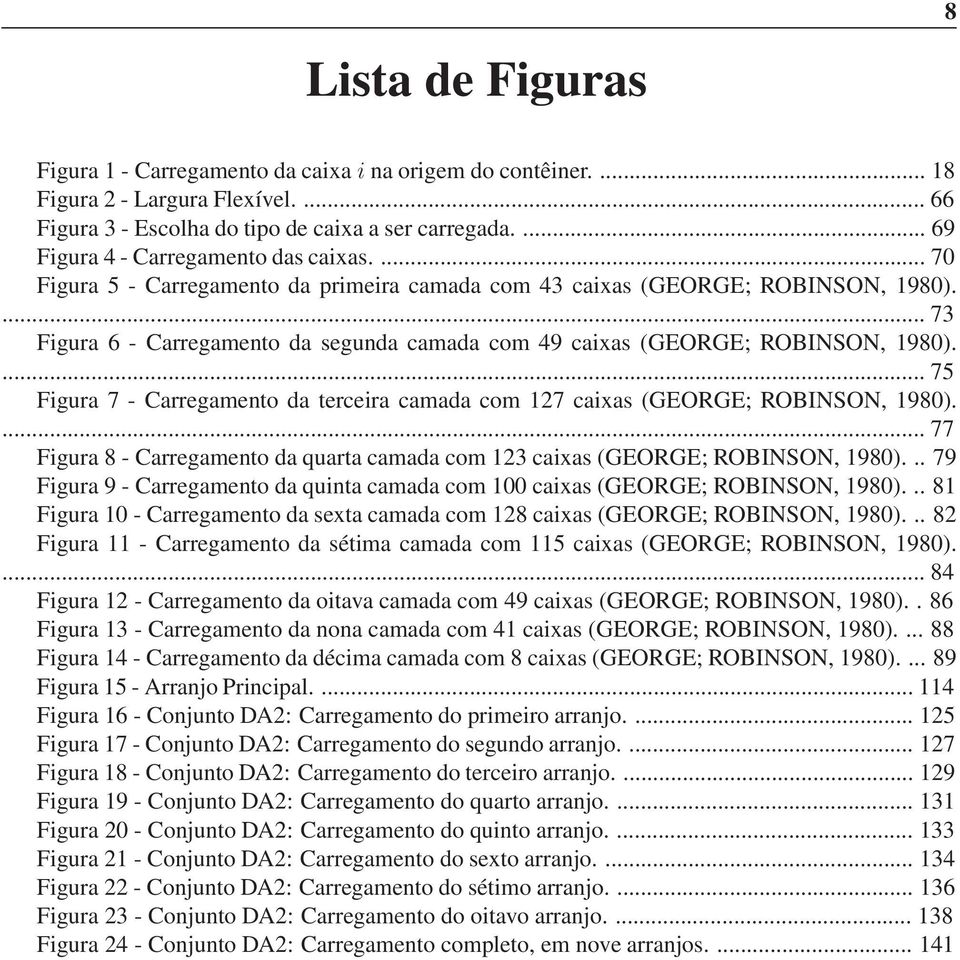 ... 73 Figura 6 - Carregamento da segunda camada com 49 caixas (GEORGE; ROBINSON, 1980).... 75 Figura 7 - Carregamento da terceira camada com 127 caixas (GEORGE; ROBINSON, 1980).