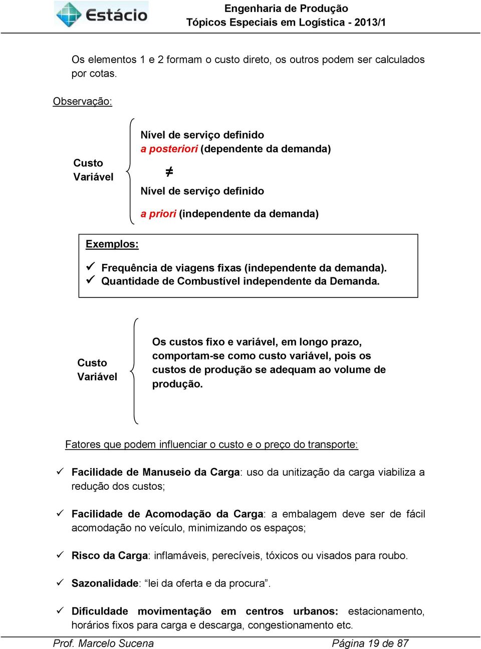 Quantdade de Combustível ndependente da Demanda. Custo Varável Os custos fxo e varável, em longo prazo, comportam-se como custo varável, pos os custos de produção se adequam ao volume de produção.