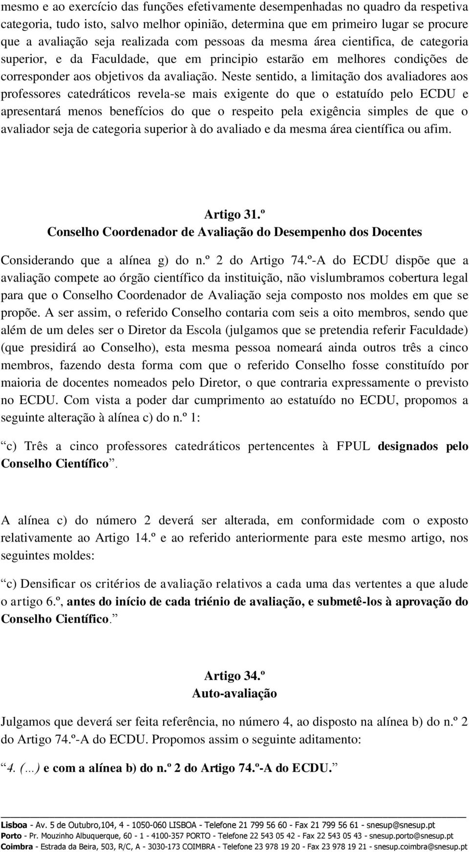 Neste sentido, a limitação dos avaliadores aos professores catedráticos revela-se mais exigente do que o estatuído pelo ECDU e apresentará menos benefícios do que o respeito pela exigência simples de