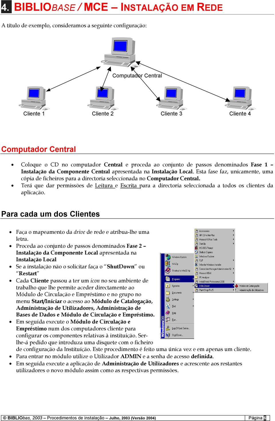 Esta fase faz, unicamente, uma cópia de ficheiros para a directoria seleccionada no Computador Central.