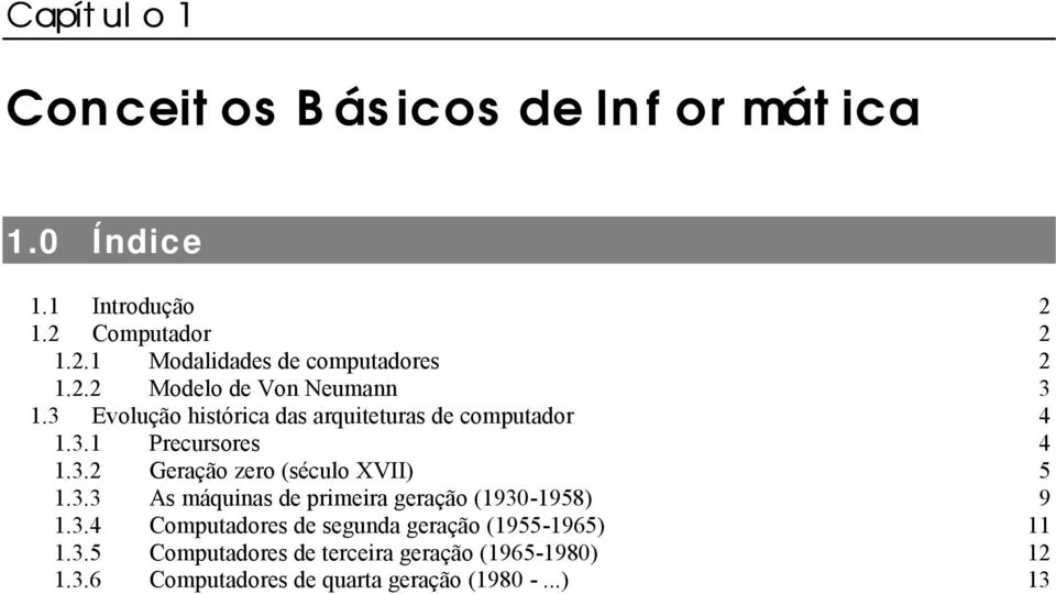 3.3 As máquinas de primeira geração (1930-1958) 9 1.3.4 Computadores de segunda geração (1955-1965) 11 1.3.5 Computadores de terceira geração (1965-1980) 12 1.