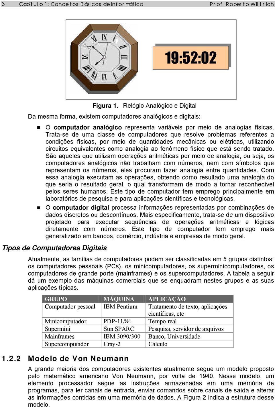 Trata-se de uma classe de computadores que resolve problemas referentes a condições físicas, por meio de quantidades mecânicas ou elétricas, utilizando circuitos equivalentes como analogia ao