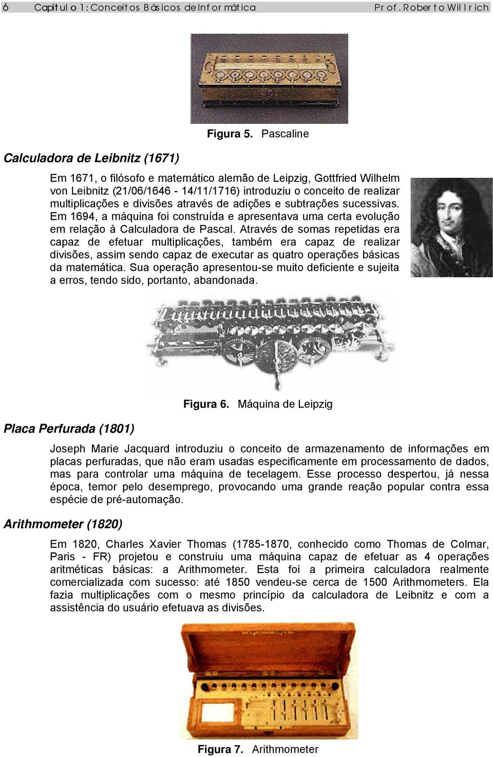 subtrações sucessivas. Em 1694, a máquina foi construída e apresentava uma certa evolução em relação à Calculadora de Pascal.