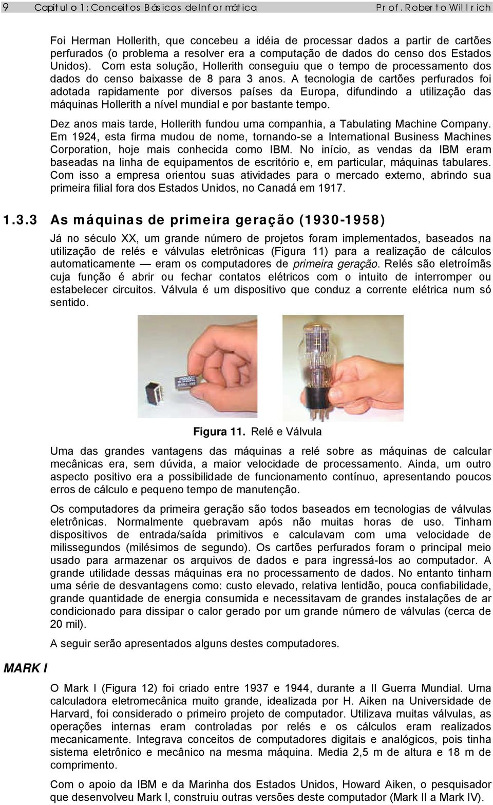 A tecnologia de cartões perfurados foi adotada rapidamente por diversos países da Europa, difundindo a utilização das máquinas Hollerith a nível mundial e por bastante tempo.