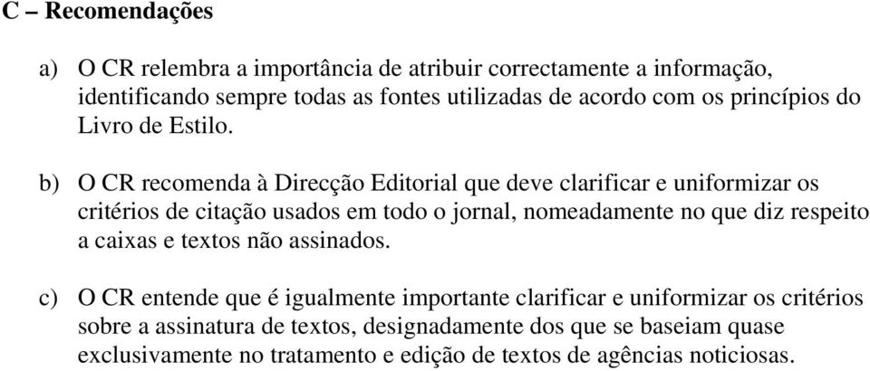 b) O CR recomenda à Direcção Editorial que deve clarificar e uniformizar os critérios de citação usados em todo o jornal, nomeadamente no que diz