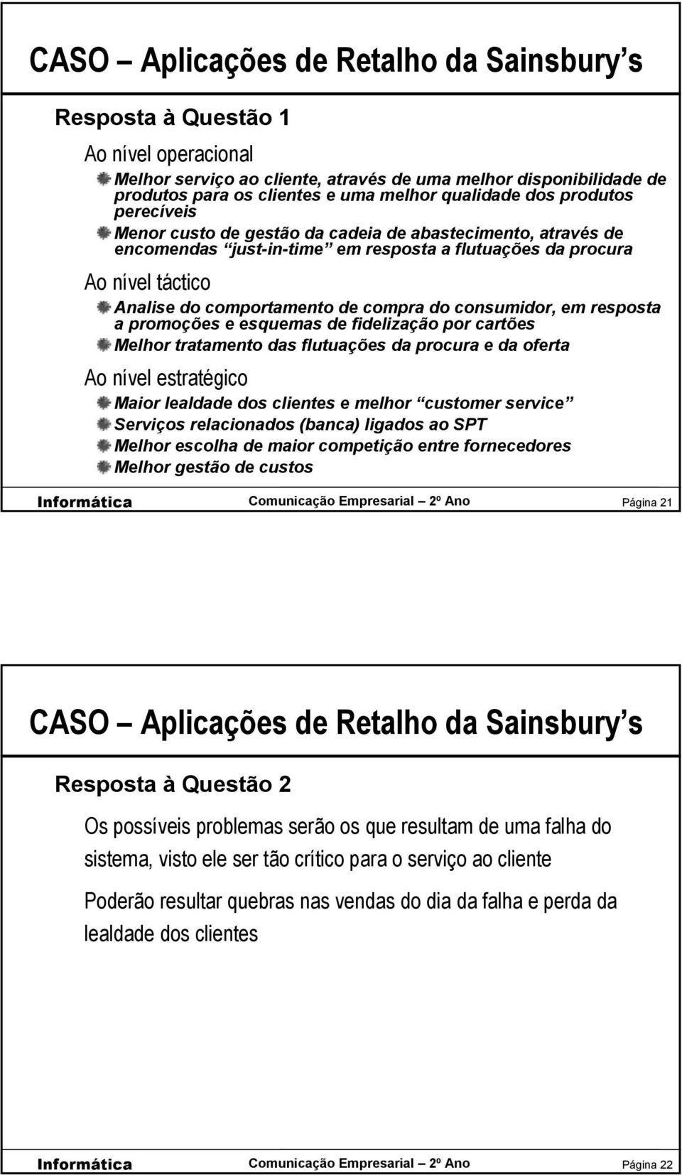 compra do consumidor, em resposta a promoções e esquemas de fidelização por cartões Melhor tratamento das flutuações da procura e da oferta Ao nível estratégico Maior lealdade dos clientes e melhor