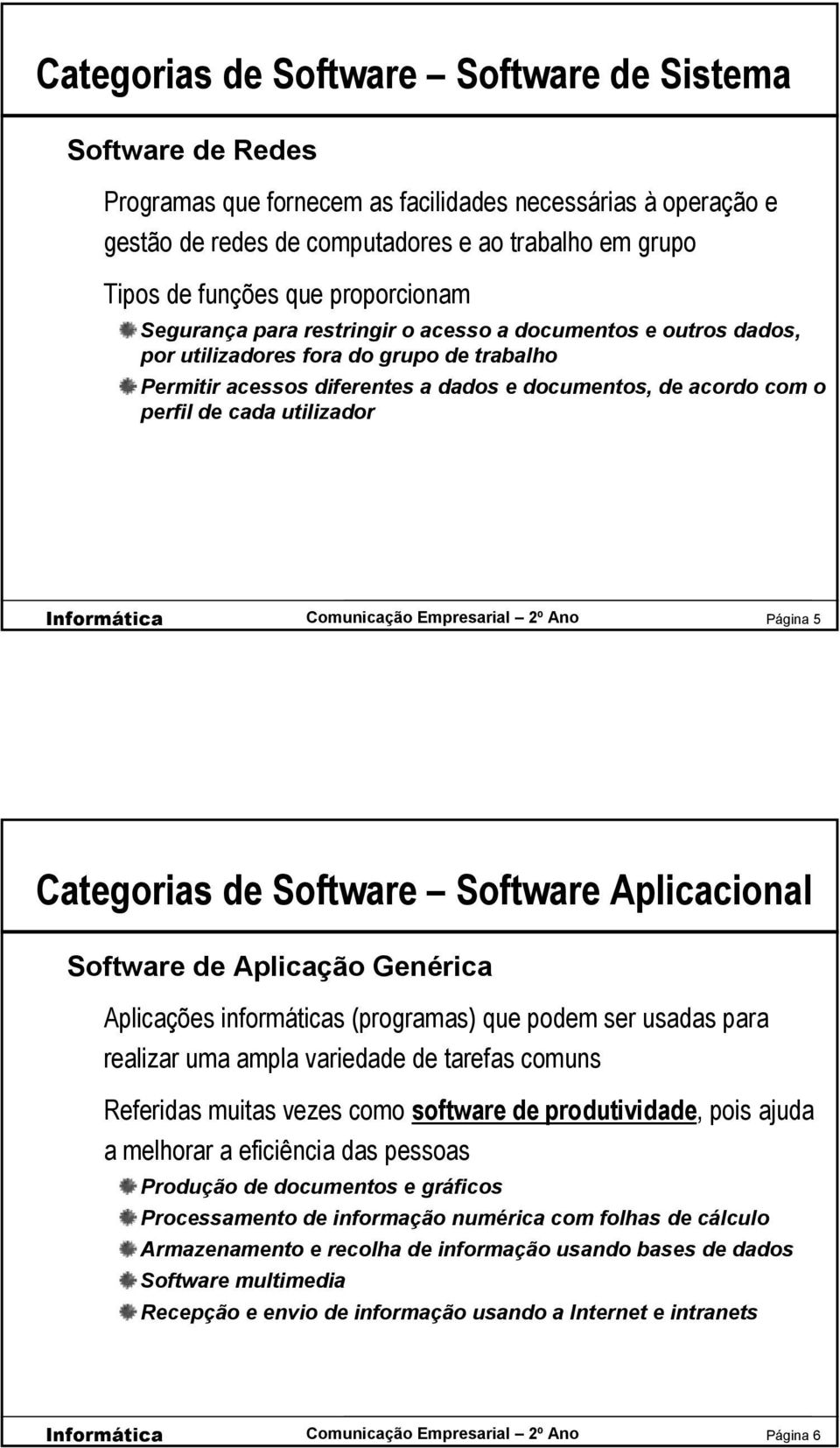 cada utilizador Página 5 Categorias de Software Software Aplicacional Software de Aplicação Genérica Aplicações informáticas (programas) que podem ser usadas para realizar uma ampla variedade de