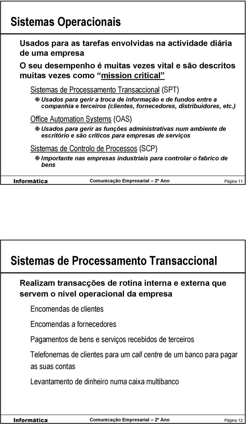 ) Office Automation Systems (OAS) Usados para gerir as funções administrativas num ambiente de escritório e são críticos para empresas de serviços Sistemas de Controlo de Processos (SCP) Importante