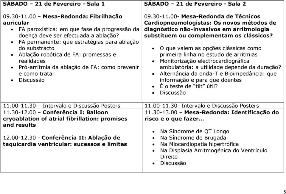 30 11.00 Mesa Redonda de Técnicos Cardiopneumologistas: Os novos métodos de diagnóstico não invasivos em arritmologia substituem ou complementam os clássicos?