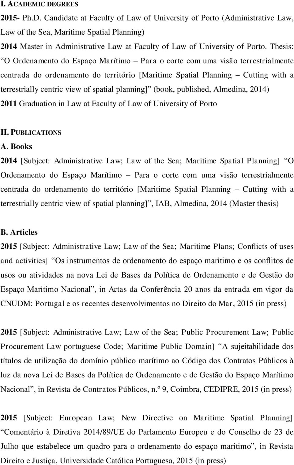 spatial planning] (book, published, Almedina, 2014) 2011 Graduation in Law at Faculty of Law of University of Porto II. PUBLICATIONS A.