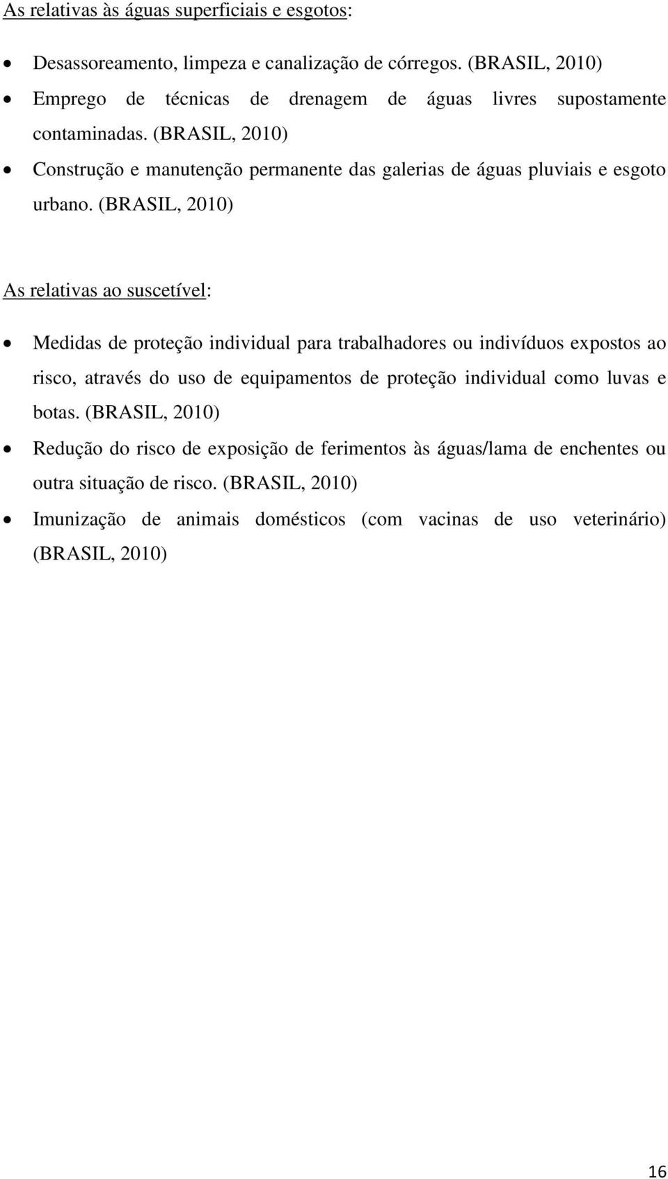 (BRASIL, 2010) Construção e manutenção permanente das galerias de águas pluviais e esgoto urbano.