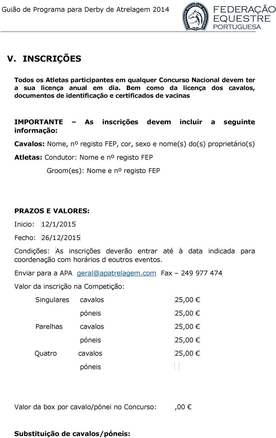 do(s) proprietário(s) Atletas: Condutor: Nome e nº registo FEP Groom(es): Nome e nº registo FEP PRAZOS E VALORES: Inicio: 12/1/2015 Fecho: 26/12/2015 Condições: As inscrições deverão entrar até à