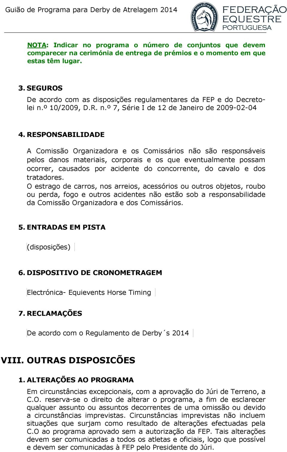 RESPONSABILIDADE A Comissão Organizadora e os Comissários não são responsáveis pelos danos materiais, corporais e os que eventualmente possam ocorrer, causados por acidente do concorrente, do cavalo