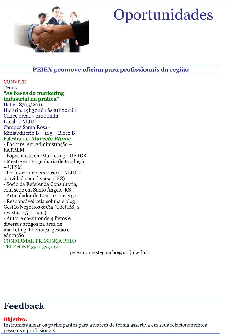 - Professor universitário (UNIJUÍ e convidado em diversas IES) - Sócio da Referenda Consultoria, com sede em Santo Ângelo-RS - Articulador do Grupo Converge - Responsável pela coluna e blog Gestão