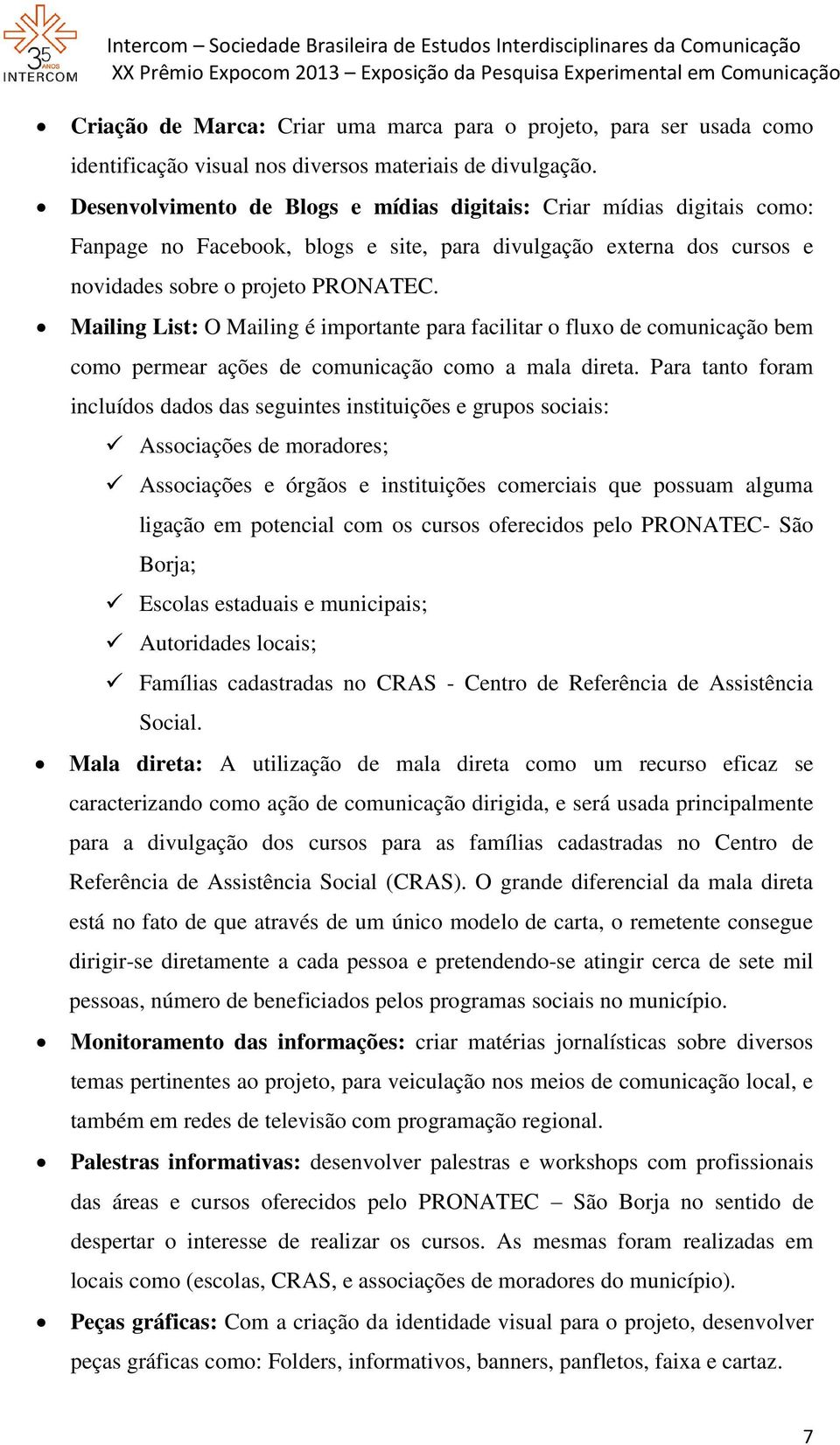 Mailing List: O Mailing é importante para facilitar o fluxo de comunicação bem como permear ações de comunicação como a mala direta.