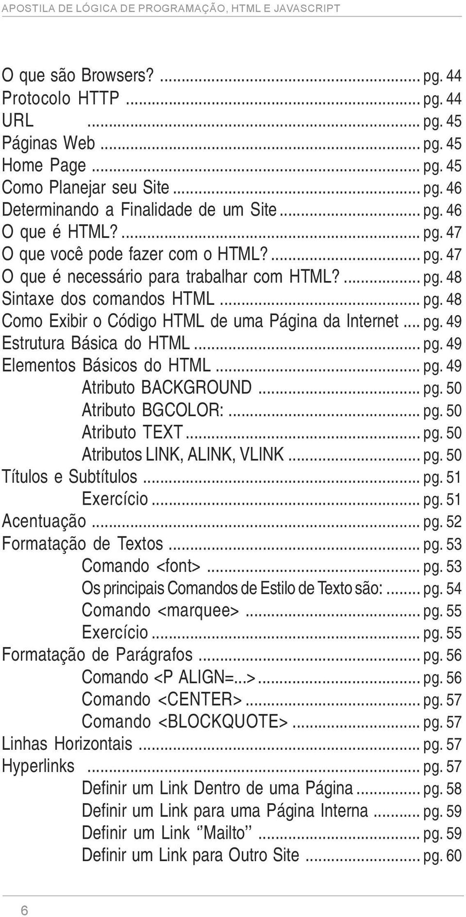 .. pg. 49 Estrutura Básica do HTML... pg. 49 Elementos Básicos do HTML... pg. 49 Atributo BACKGROUND... pg. 50 Atributo BGCOLOR:... pg. 50 Atributo TEXT... pg. 50 Atributos LINK, ALINK, VLINK... pg. 50 Títulos e Subtítulos.