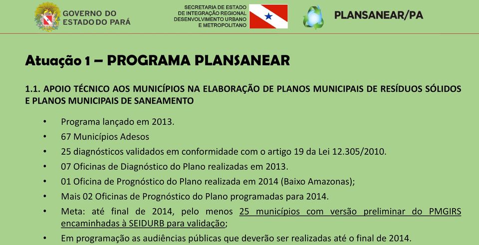 01 Oficina de Prognóstico do Plano realizada em 2014 (Baixo Amazonas); Mais 02 Oficinas de Prognóstico do Plano programadas para 2014.