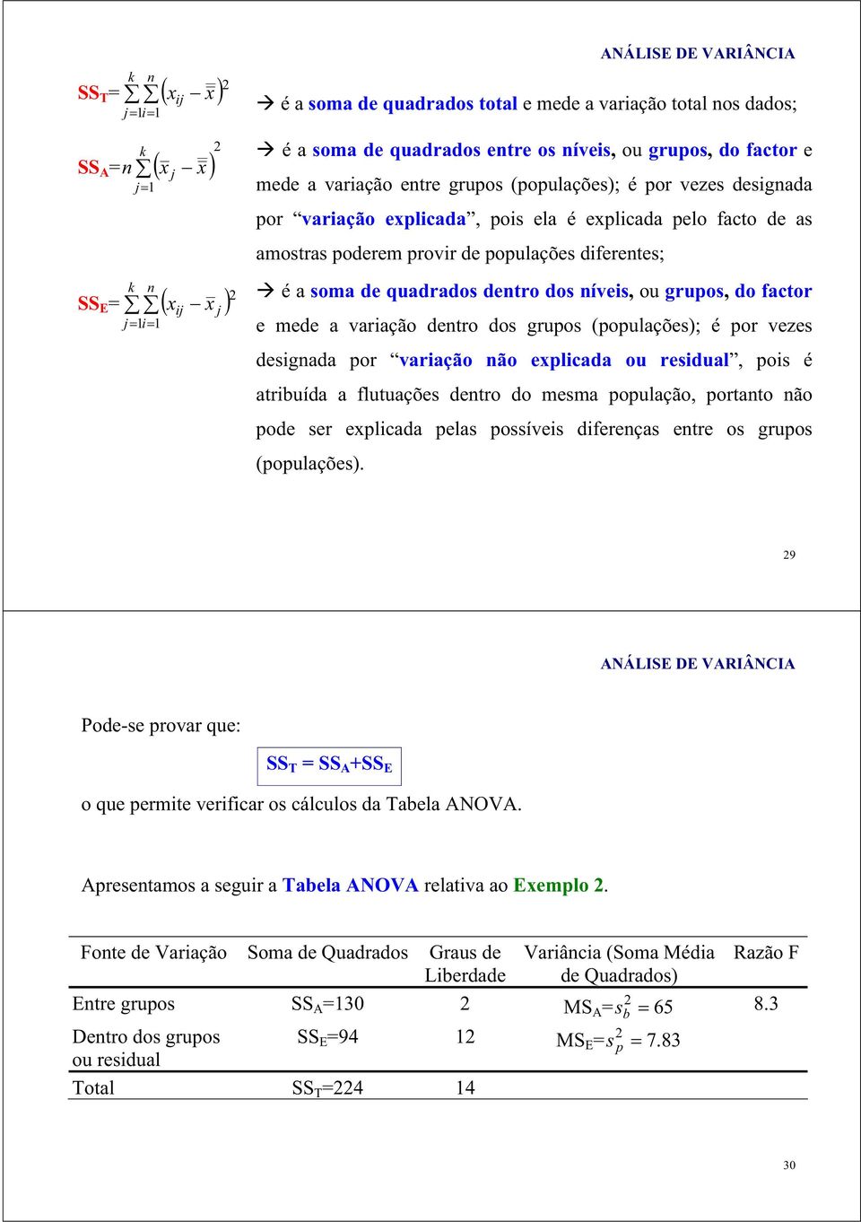 factor e mede a variação detro dos grupos (populações); é por vezes desigada por variação ão explicada ou residual, pois é atribuída a flutuações detro do mesma população, portato ão pode ser