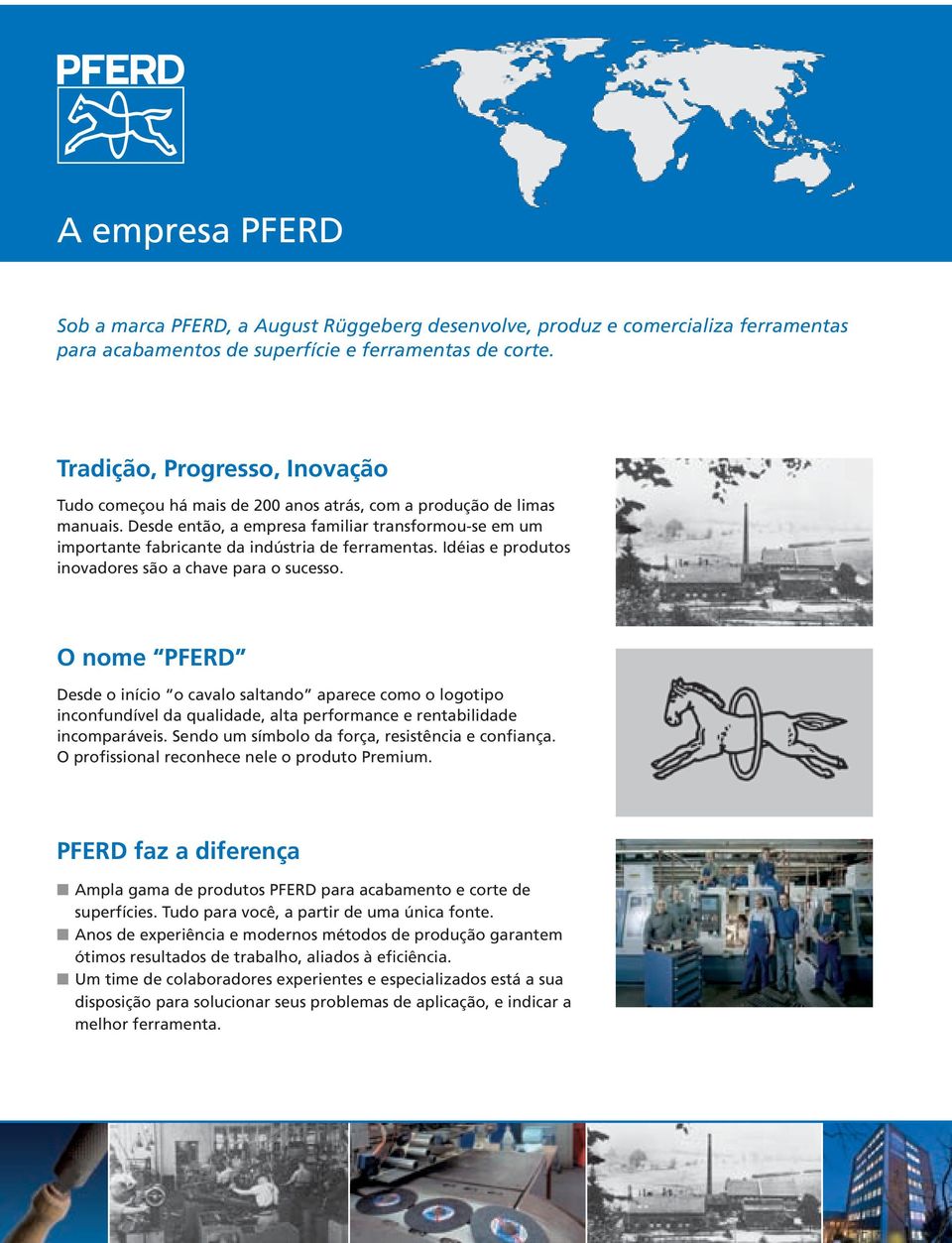 Desde então, a empresa familiar transformou-se em um importante fabricante da indústria de ferramentas. Idéias e produtos inovadores são a chave para o sucesso.