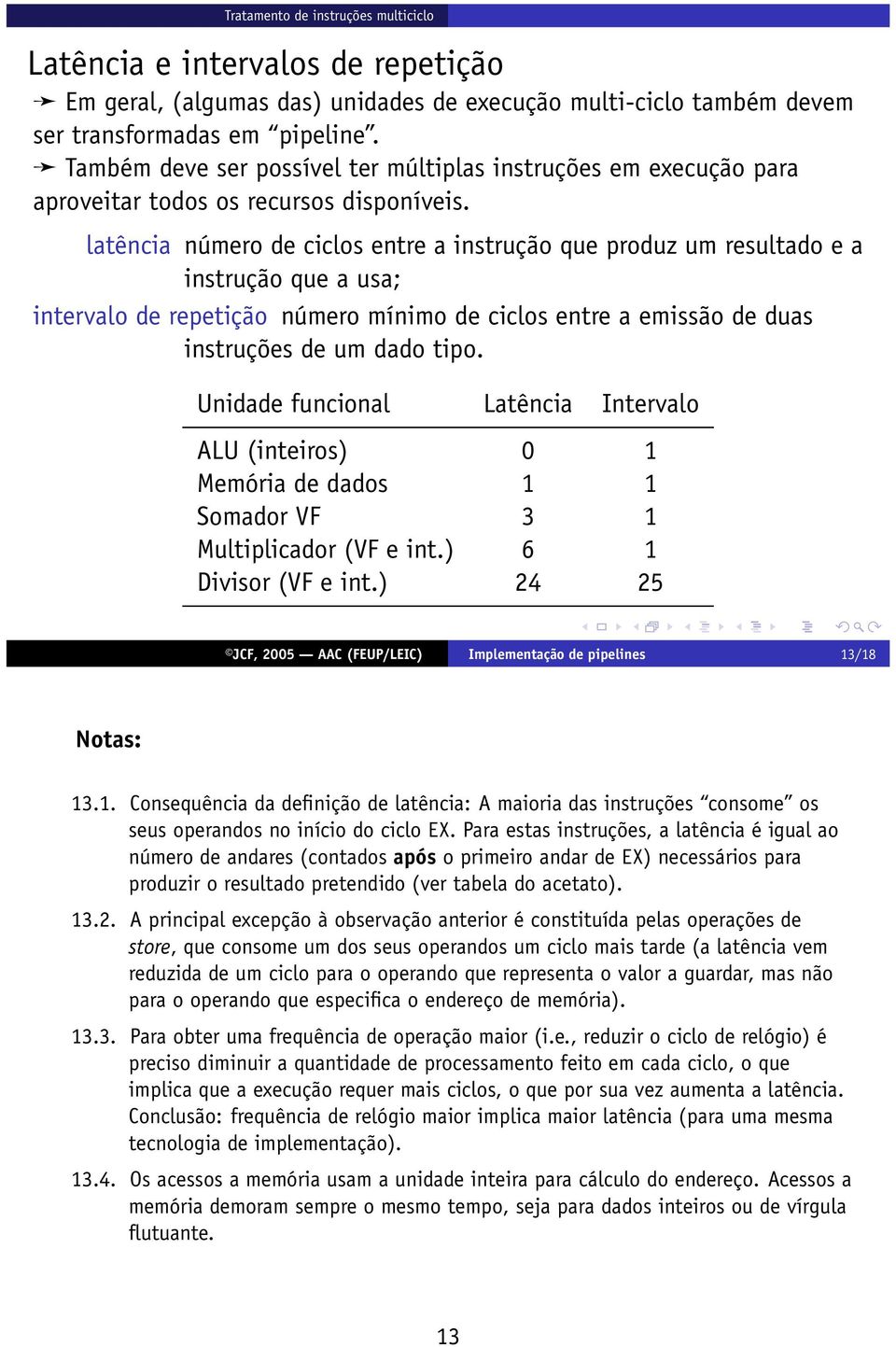 latência número de ciclos entre a instrução que produz um resultado e a instrução que a usa; intervalo de repetição número mínimo de ciclos entre a emissão de duas instruções de um dado tipo.