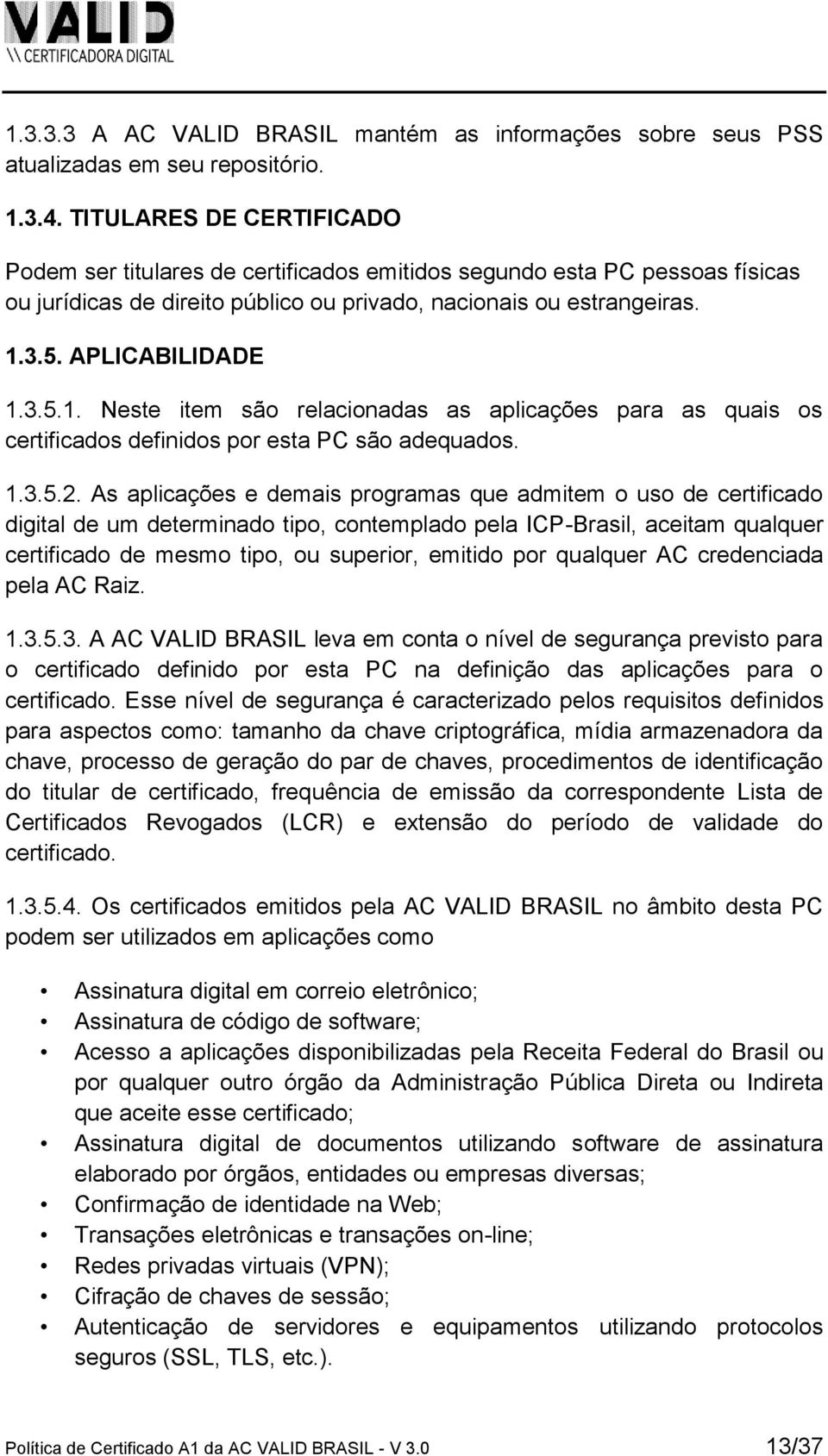 3.5. APLICABILIDADE 1.3.5.1. Neste item são relacionadas as aplicações para as quais os certificados definidos por esta PC são adequados. 1.3.5.2.