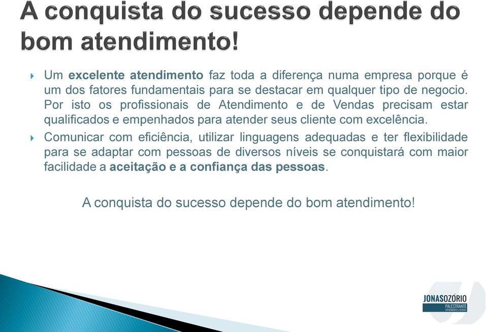 Por isto os profissionais de Atendimento e de Vendas precisam estar qualificados e empenhados para atender seus cliente com