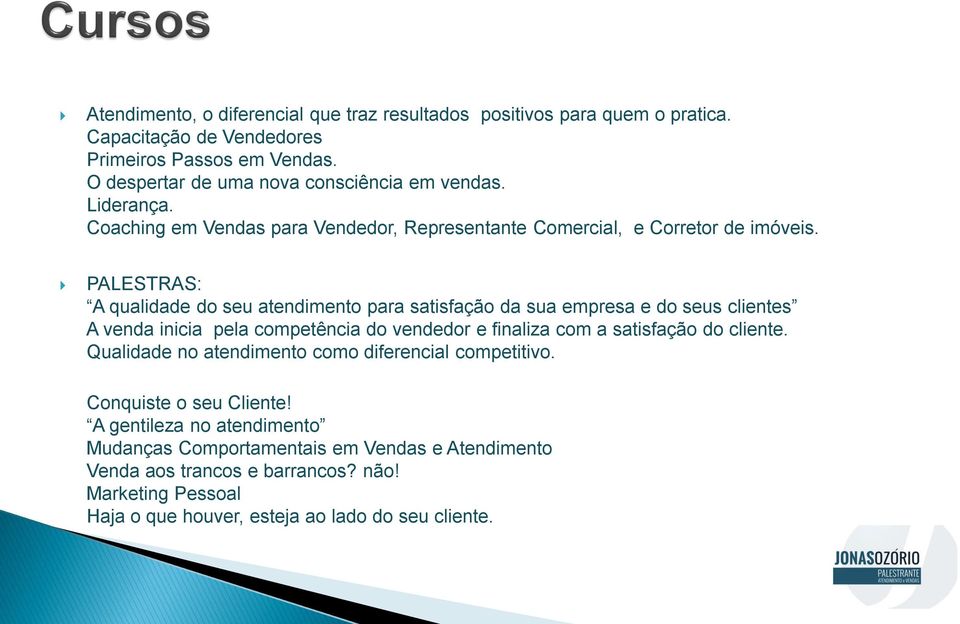 PALESTRAS: A qualidade do seu atendimento para satisfação da sua empresa e do seus clientes A venda inicia pela competência do vendedor e finaliza com a satisfação do cliente.