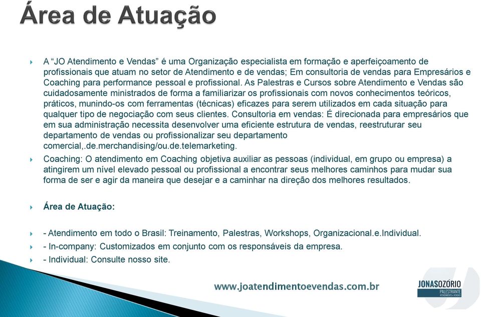 As Palestras e Cursos sobre Atendimento e Vendas são cuidadosamente ministrados de forma a familiarizar os profissionais com novos conhecimentos teóricos, práticos, munindo-os com ferramentas