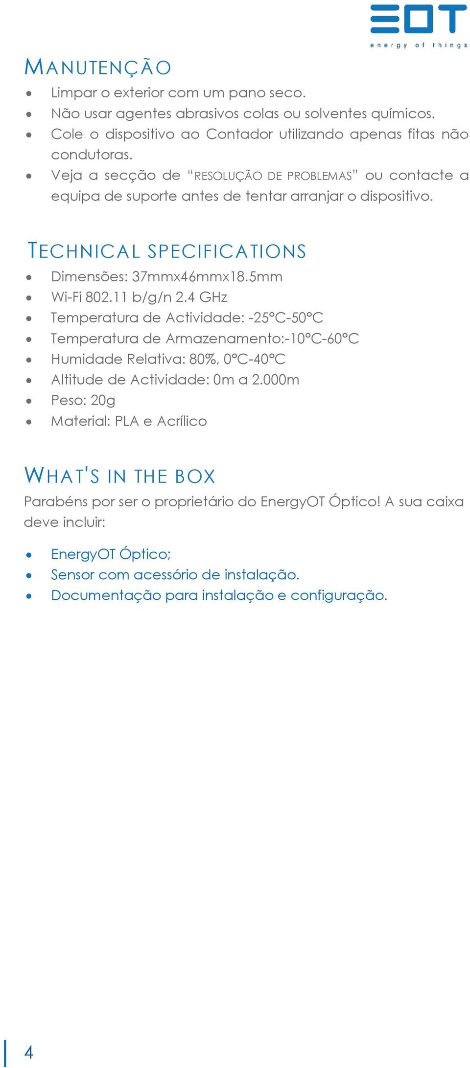 4 GHz Temperatura de Actividade: -25 C-50 C Temperatura de Armazenamento:-10 C-60 C Humidade Relativa: 80%, 0 C-40 C Altitude de Actividade: 0m a 2.