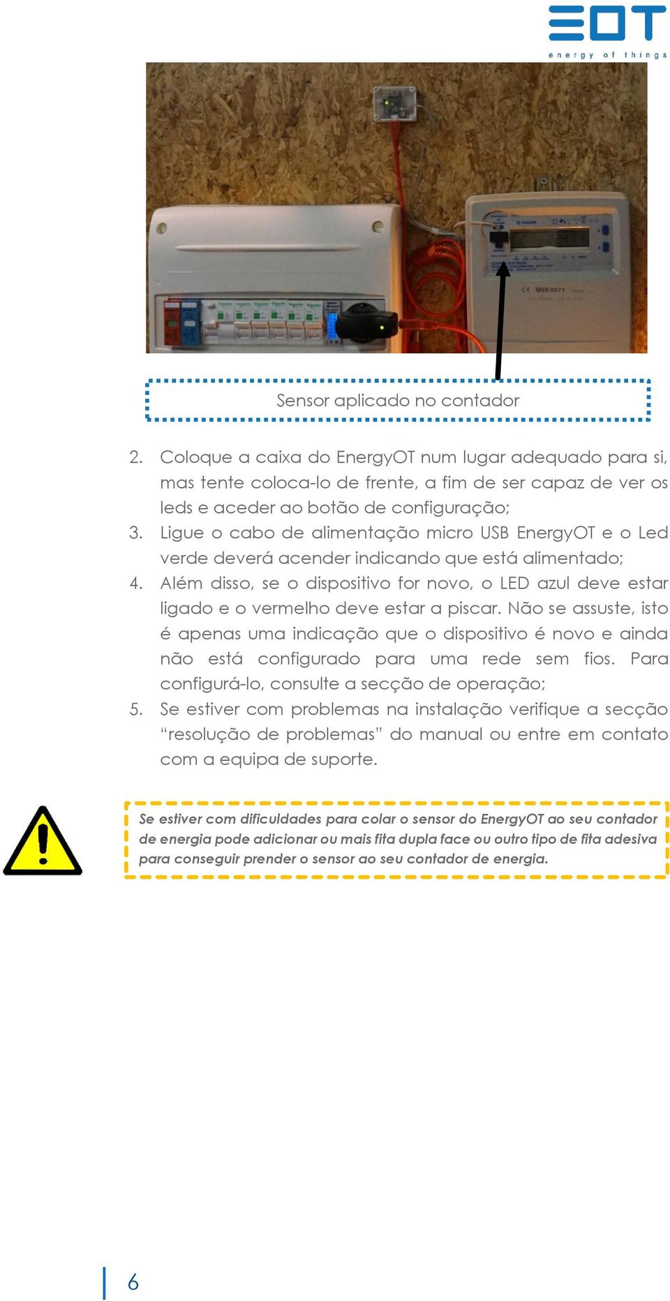 Além disso, se o dispositivo for novo, o LED azul deve estar ligado e o vermelho deve estar a piscar.