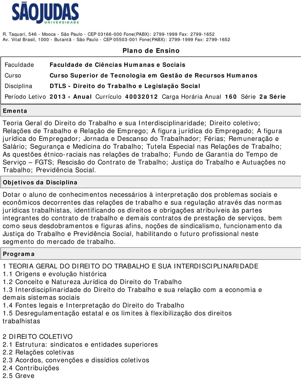 figura jurídica do Empregado; A figura jurídica do Empregador; Jornada e Descanso do Trabalhador; Férias; Remuneração e Salário; Segurança e Medicina do Trabalho; Tutela Especial nas Relações de