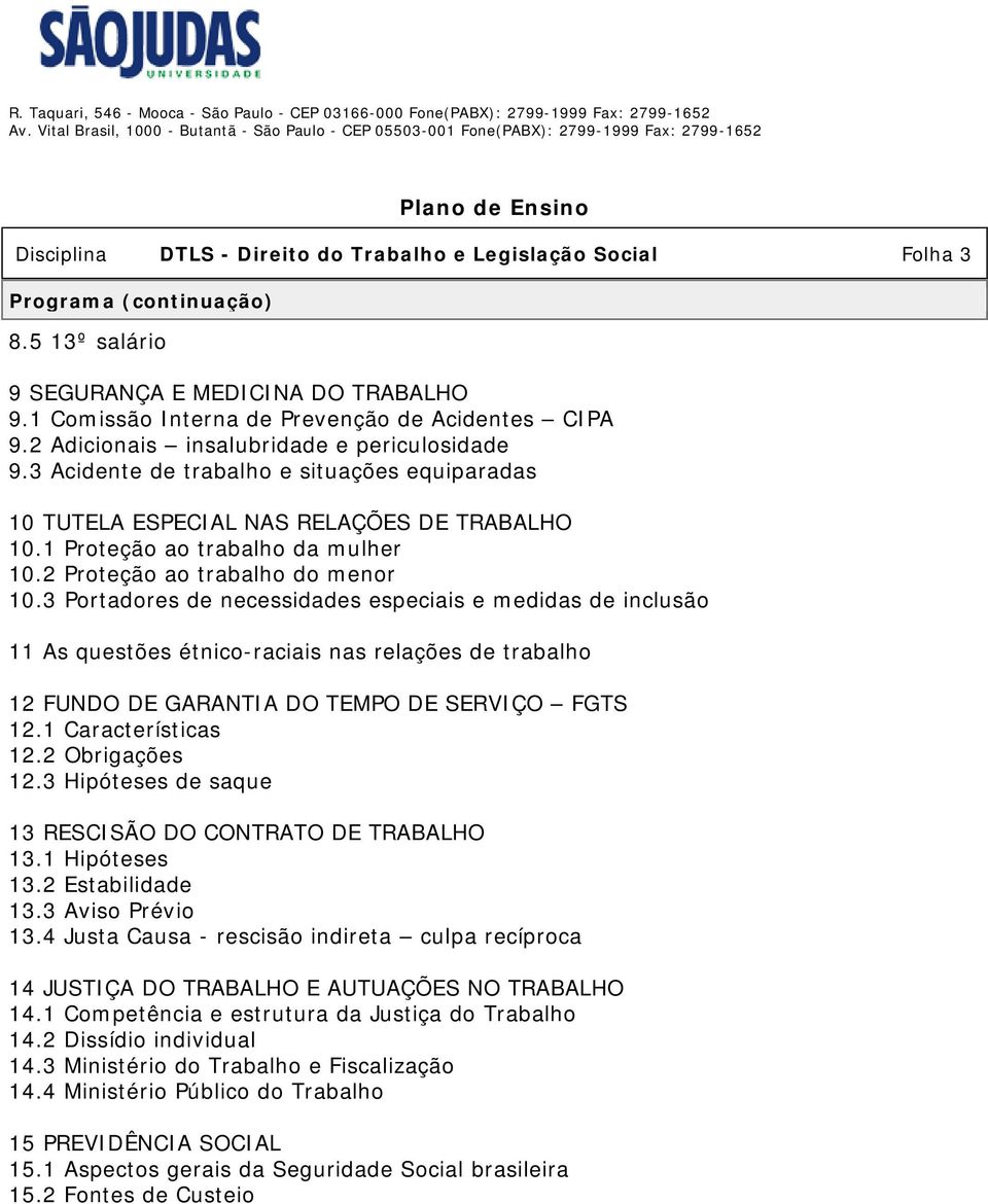 2 Proteção ao trabalho do menor 10.3 Portadores de necessidades especiais e medidas de inclusão 11 As questões étnico-raciais nas relações de trabalho 12 FUNDO DE GARANTIA DO TEMPO DE SERVIÇO FGTS 12.