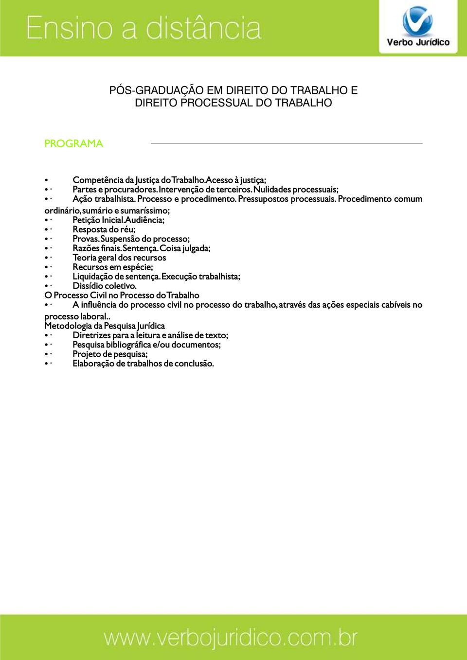 Coisa julgada; Teoria geral dos recursos Recursos em espécie; Liquidação de sentença. Execução trabalhista; Dissídio coletivo.