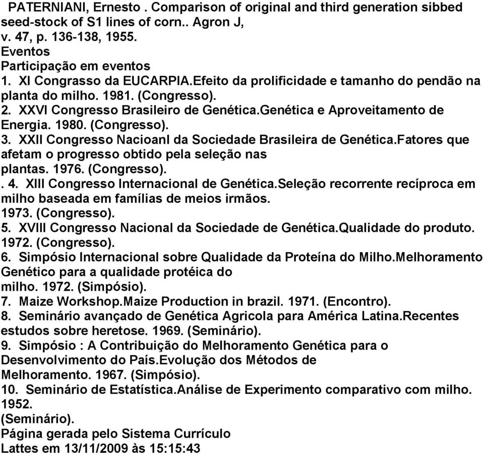 XXII Congresso Nacioanl da Sociedade Brasileira de Genética.Fatores que afetam o progresso obtido pela seleção nas plantas. 1976. (Congresso).. 4. XIII Congresso Internacional de Genética.