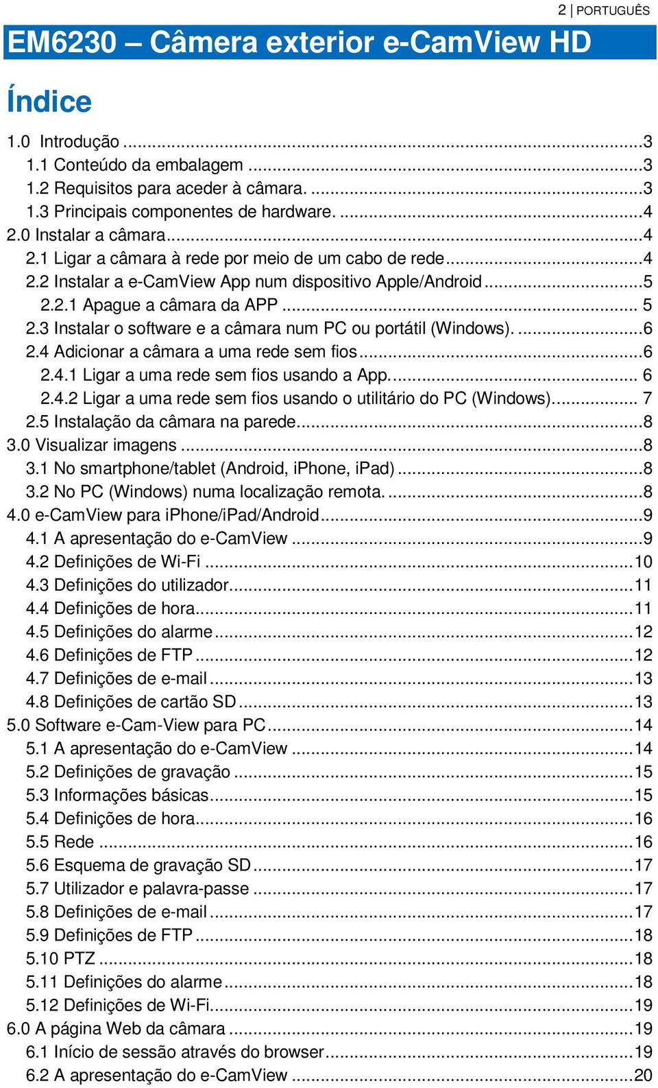 2.1 Apague a câmara da APP... 5 2.3 Instalar o software e a câmara num PC ou portátil (Windows).... 6 2.4 Adicionar a câmara a uma rede sem fios... 6 2.4.1 Ligar a uma rede sem fios usando a App.... 6 2.4.2 Ligar a uma rede sem fios usando o utilitário do PC (Windows).