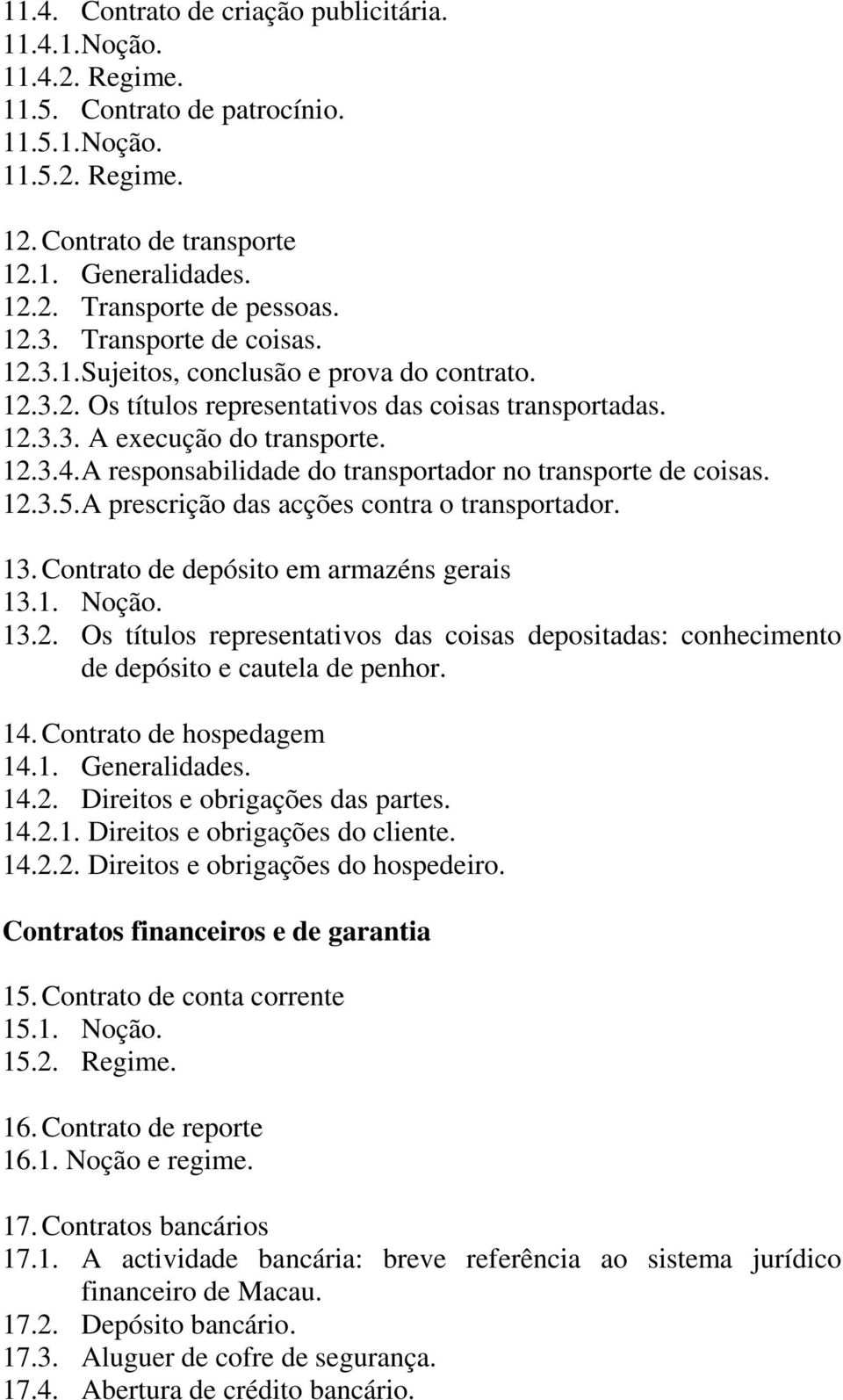 A responsabilidade do transportador no transporte de coisas. 12.3.5. A prescrição das acções contra o transportador. 13. Contrato de depósito em armazéns gerais 13.1. Noção. 13.2. Os títulos representativos das coisas depositadas: conhecimento de depósito e cautela de penhor.