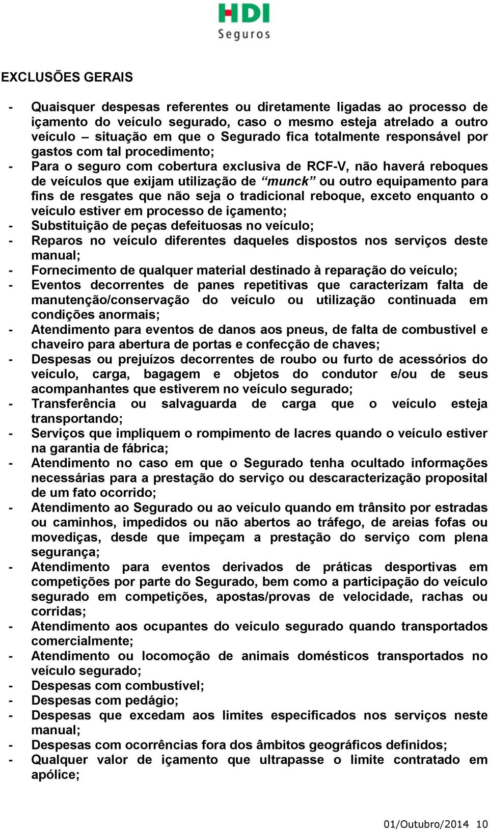 de resgates que não seja o tradicional reboque, exceto enquanto o veículo estiver em processo de içamento; - Substituição de peças defeituosas no veículo; - Reparos no veículo diferentes daqueles