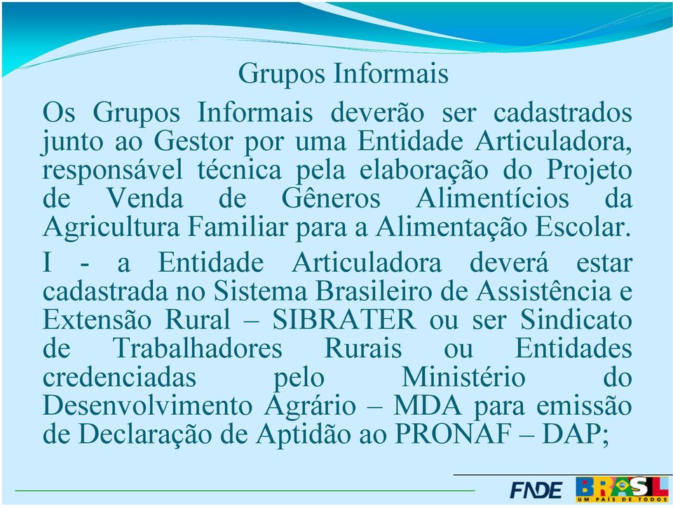 I - a Entidade Articuladora deverá estar cadastrada no Sistema Brasileiro de Assistência e Extensão Rural SIBRATER ou ser