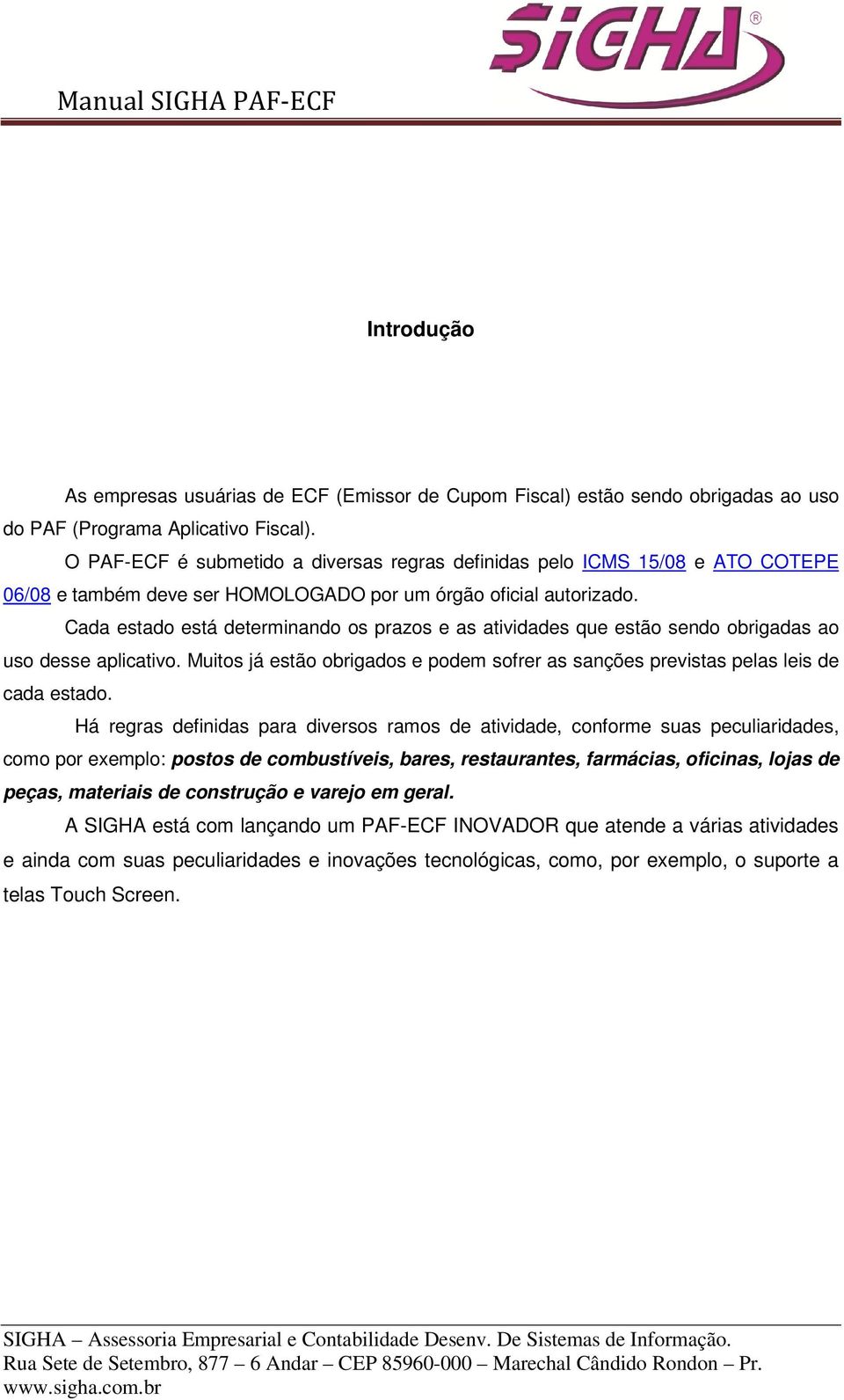 Cada estado está determinando os prazos e as atividades que estão sendo obrigadas ao uso desse aplicativo. Muitos já estão obrigados e podem sofrer as sanções previstas pelas leis de cada estado.