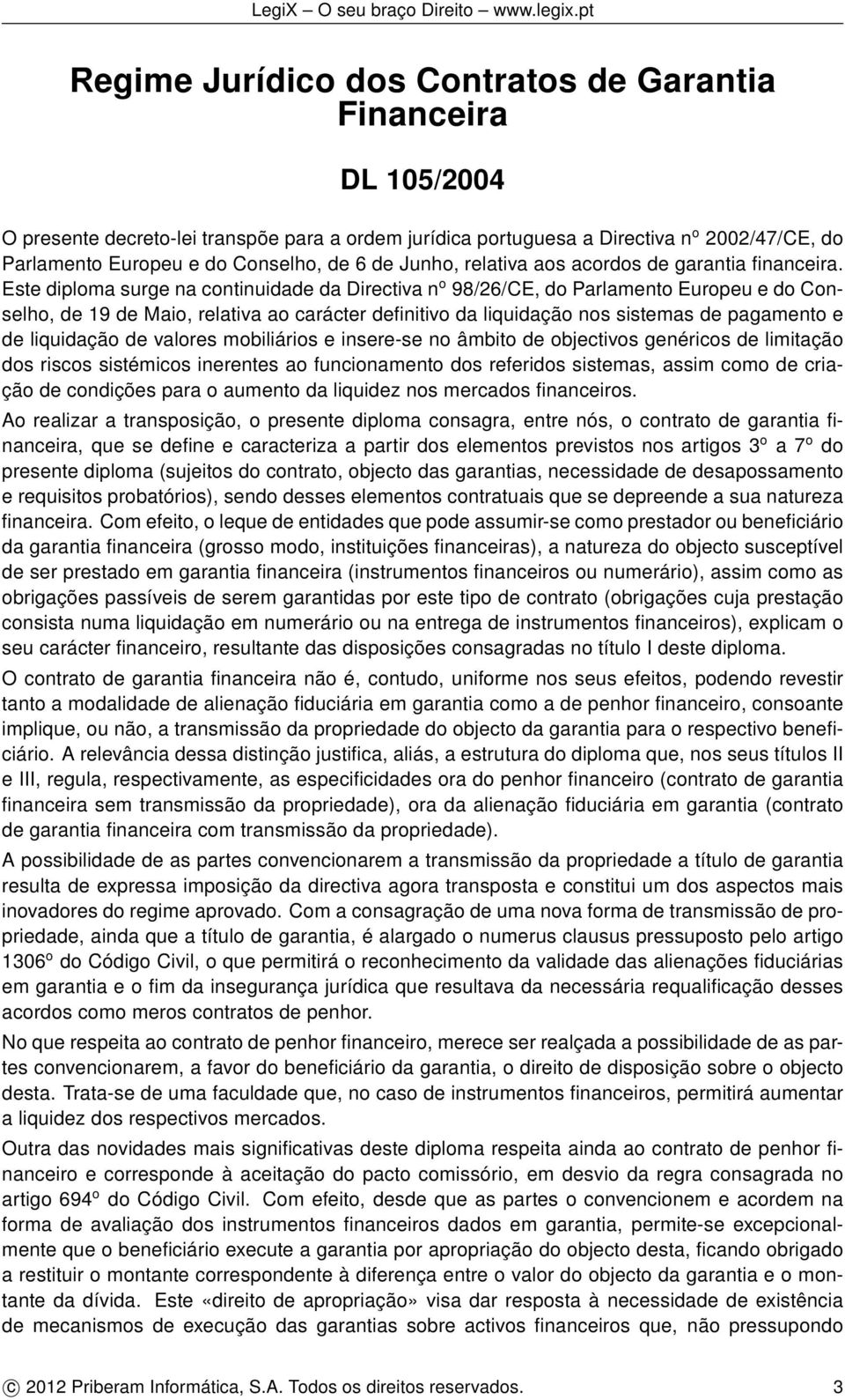 Este diploma surge na continuidade da Directiva n o 98/26/CE, do Parlamento Europeu e do Conselho, de 19 de Maio, relativa ao carácter definitivo da liquidação nos sistemas de pagamento e de