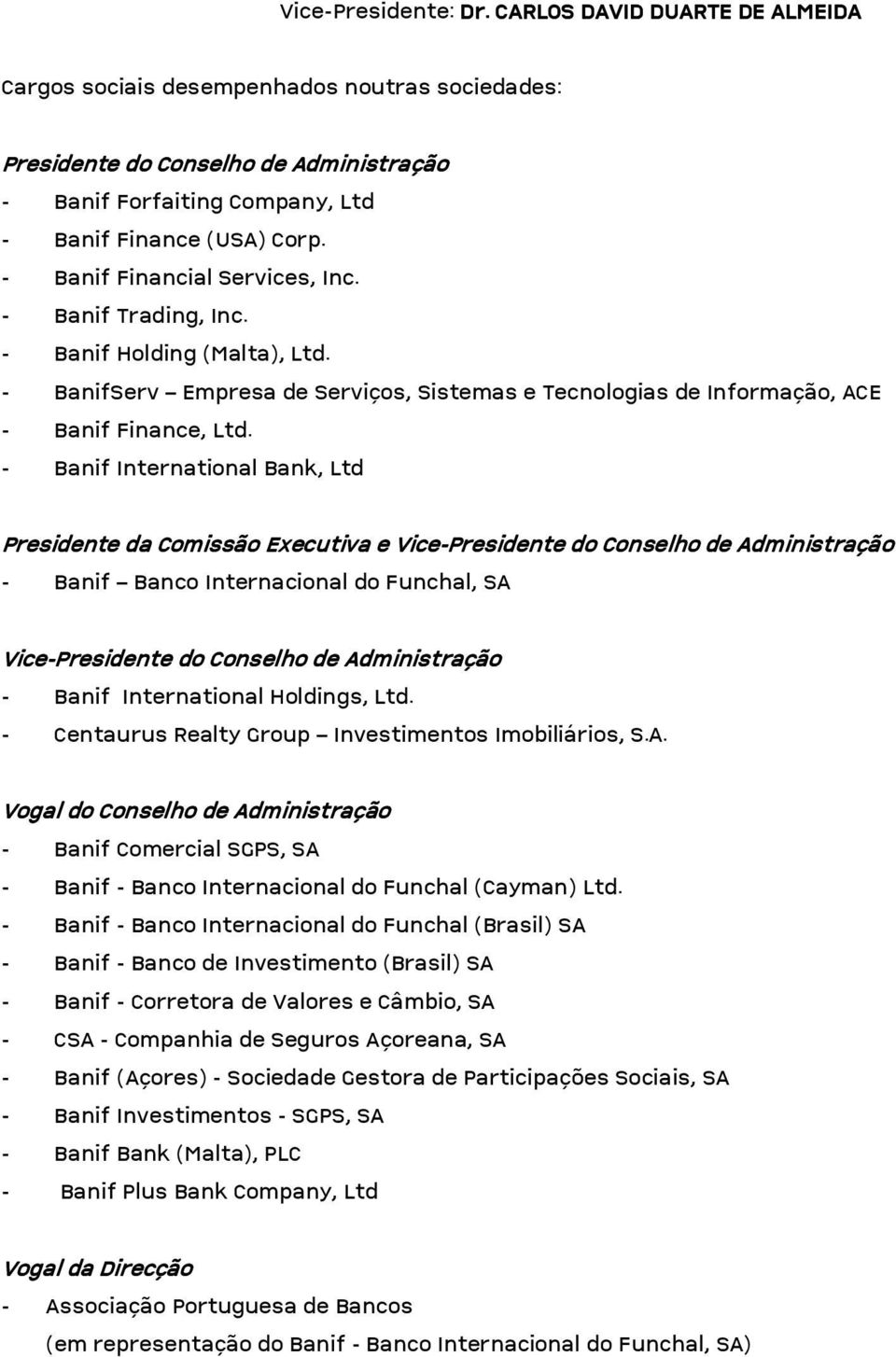 - Banif International Bank, Ltd Presidente da Comissão Executiva e Vice- Vice- - Banif International Holdings, Ltd. - Centaurus Realty Group Investimentos Imobiliários, S.A.