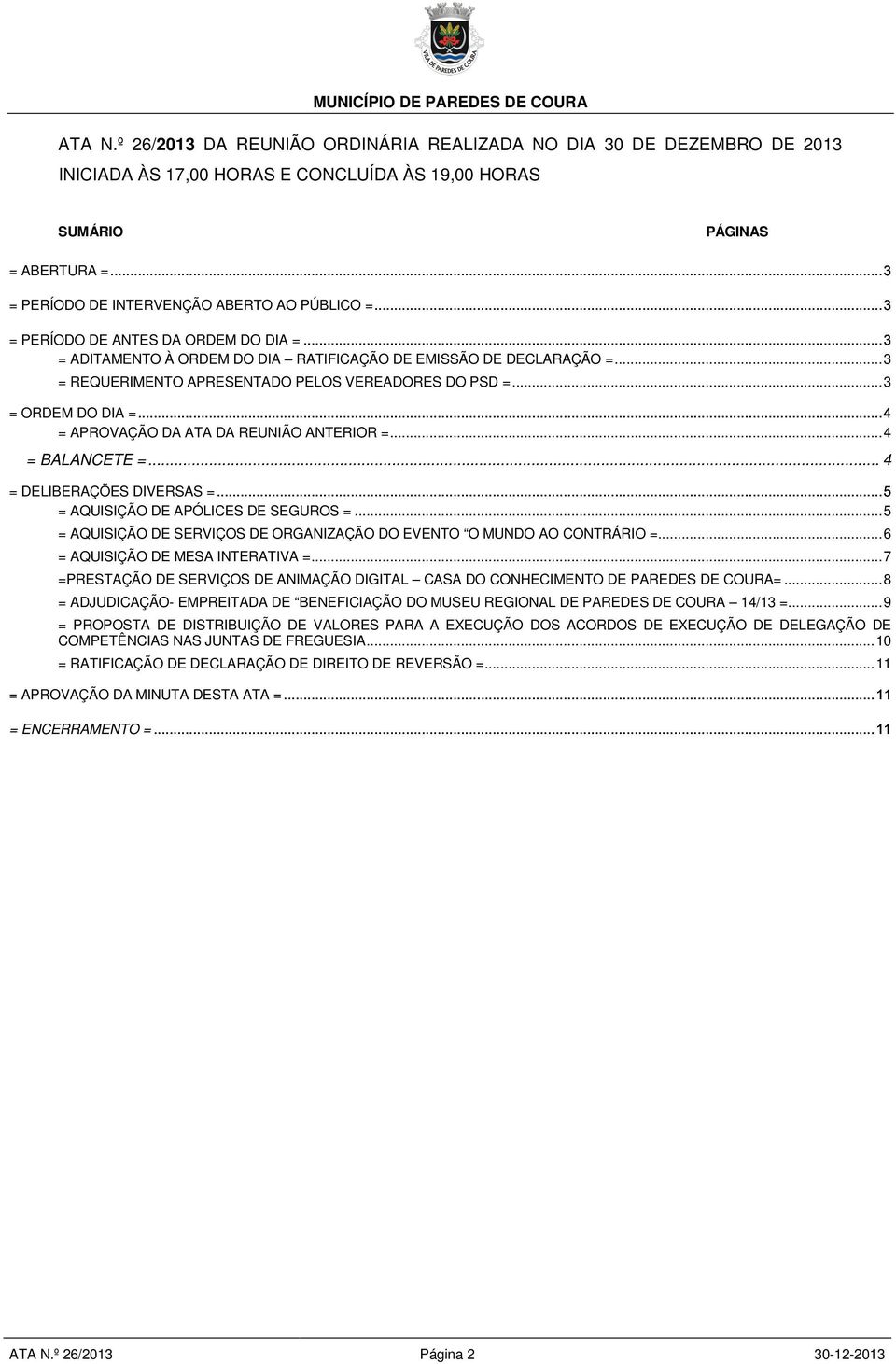 º 26/2013 DA REUNIÃO ORDINÁRIA REALIZADA NO DIA 30 DE DEZEMBRO DE 2013 INICIADA ÀS 17,00 HORAS E CONCLUÍDA ÀS 19,00 HORAS SUMÁRIO PÁGINAS = ADITAMENTO À ORDEM DO DIA RATIFICAÇÃO DE EMISSÃO DE