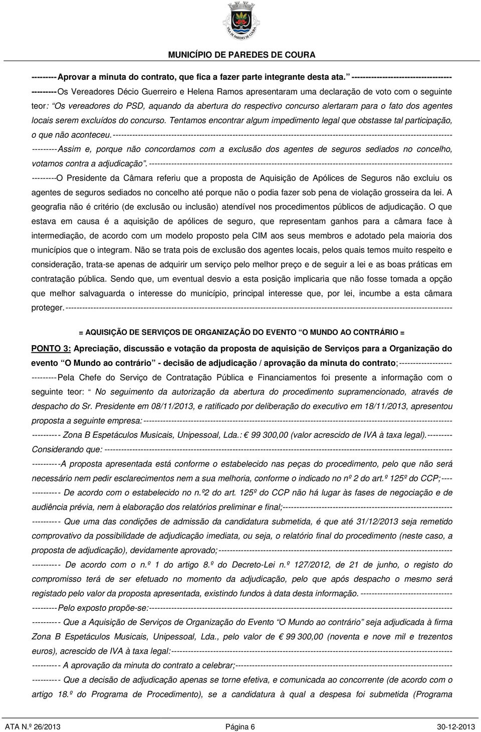 respectivo concurso alertaram para o fato dos agentes locais serem excluídos do concurso. Tentamos encontrar algum impedimento legal que obstasse tal participação, o que não aconteceu.