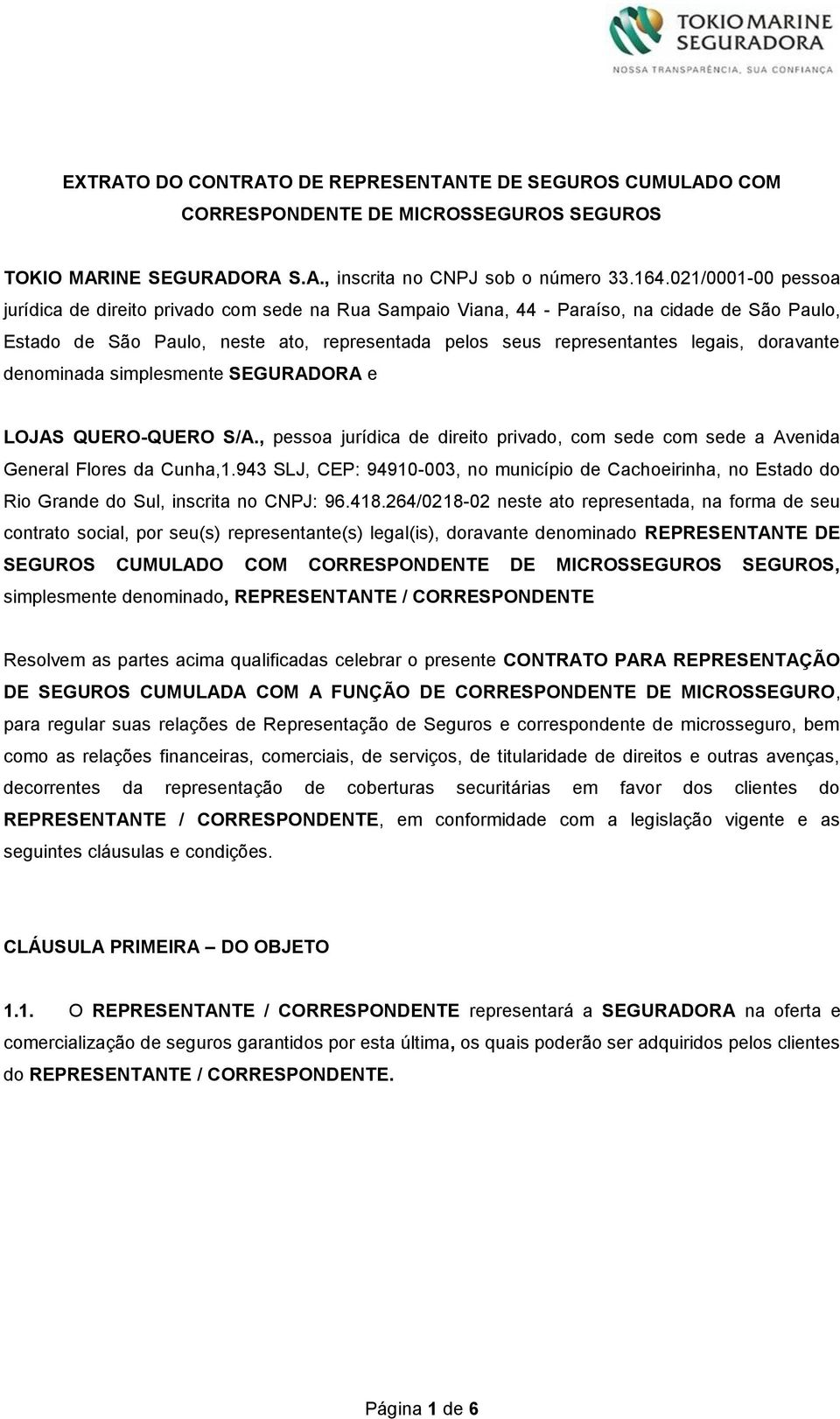 doravante denominada simplesmente SEGURADORA e LOJAS QUERO-QUERO S/A., pessoa jurídica de direito privado, com sede com sede a Avenida General Flores da Cunha,1.