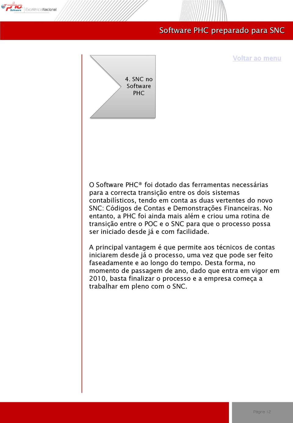 No entanto, a PHC foi ainda mais além e criou uma rotina de transição entre o POC e o SNC para que o processo possa ser iniciado desde já e com facilidade.