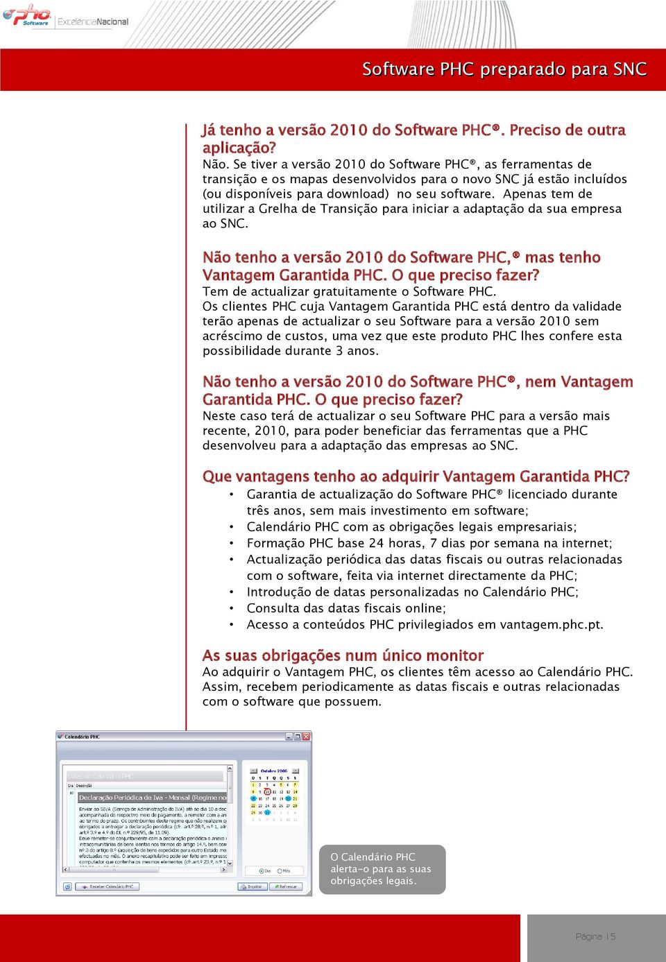 Apenas tem de utilizar a Grelha de Transição para iniciar a adaptação da sua empresa ao SNC. Não tenho a versão 2010 do Software PHC, mas tenho Vantagem Garantida PHC. O que preciso fazer?