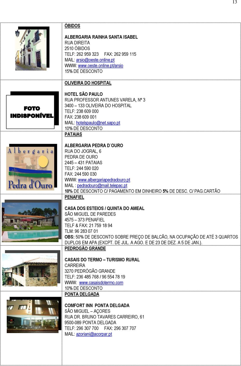 pt/arsio 15% DE DESCONTO OLIVEIRA DO HOSPITAL HOTEL SÃO PAULO RUA PROFESSOR ANTUNES VARELA, Nº 3 3400 133 OLIVEIRA DO HOSPITAL TELF: 238 609 000 FAX: 238 609 001 MAIL: hotelspaulo@net.sapo.