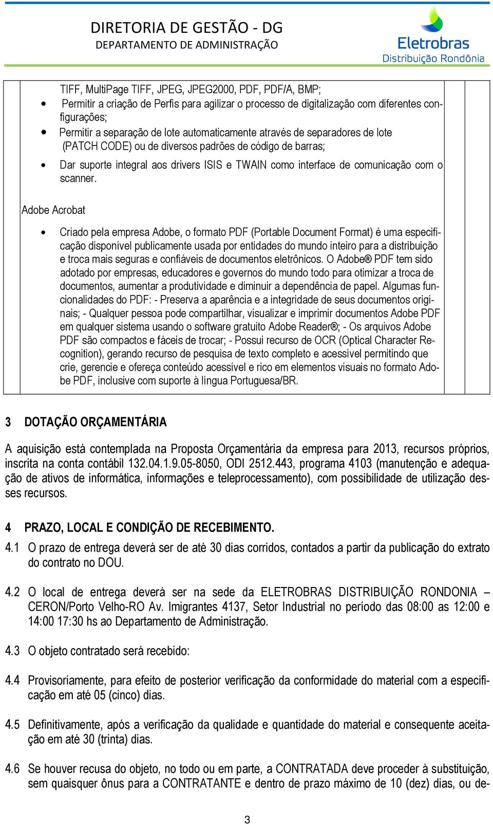 Adobe Acrobat Criado pela empresa Adobe, o formato PDF (Portable Document Format) é uma especificação disponível publicamente usada por entidades do mundo inteiro para a distribuição e troca mais