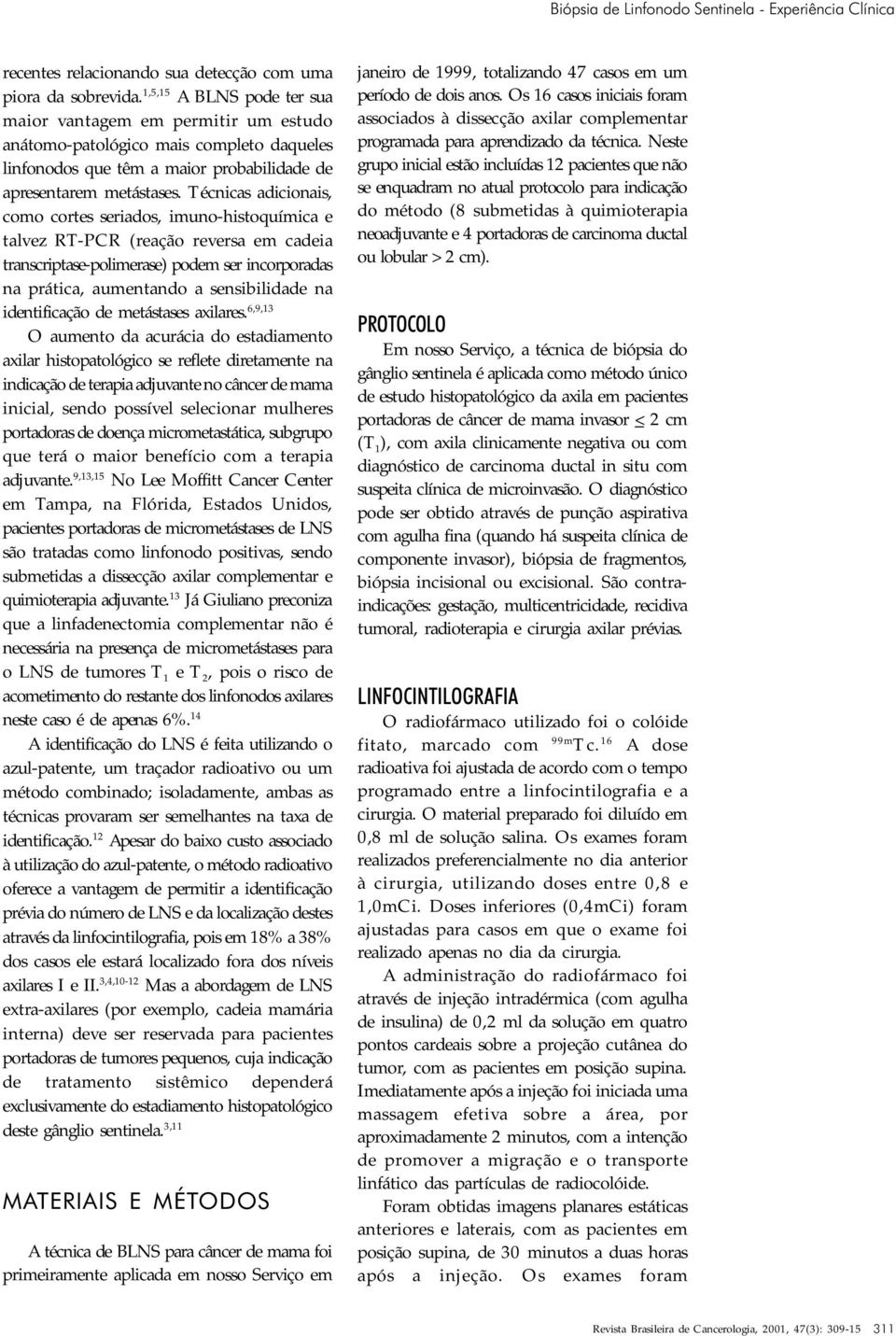 Técnicas adicionais, como cortes seriados, imuno-histoquímica e talvez RT-PCR (reação reversa em cadeia transcriptase-polimerase) podem ser incorporadas na prática, aumentando a sensibilidade na