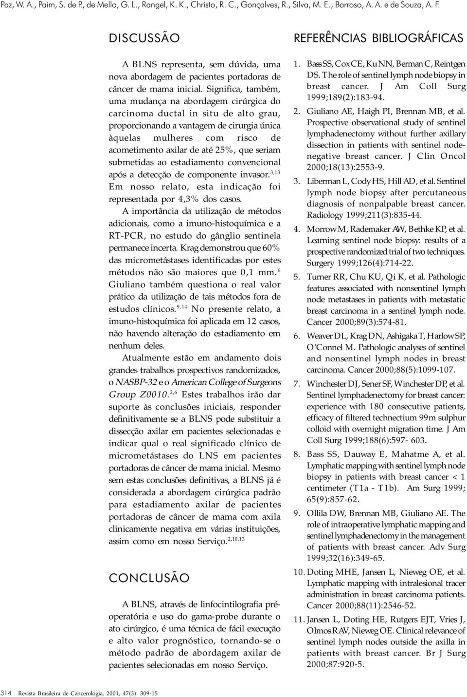 Significa, também, uma mudança na abordagem cirúrgica do carcinoma ductal in situ de alto grau, proporcionando a vantagem de cirurgia única àquelas mulheres com risco de acometimento axilar de até